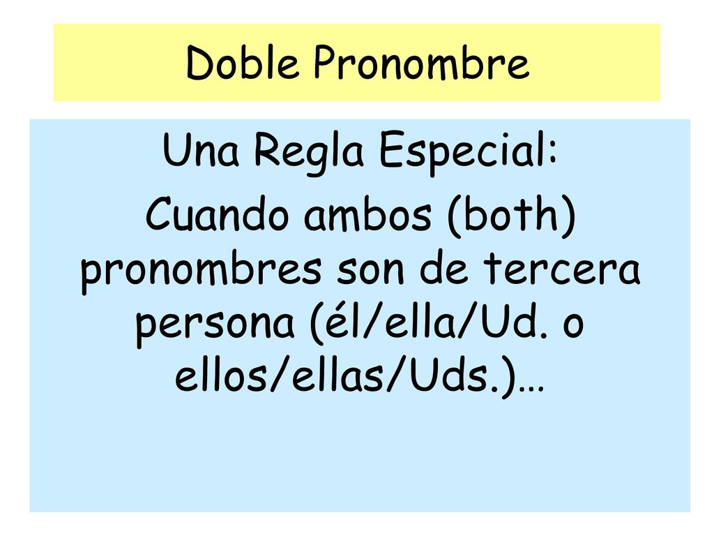 Doble Pronombre Una Regla Especial: Cuando ambos (both) pronombres son de tercera persona (él/ella/Ud.