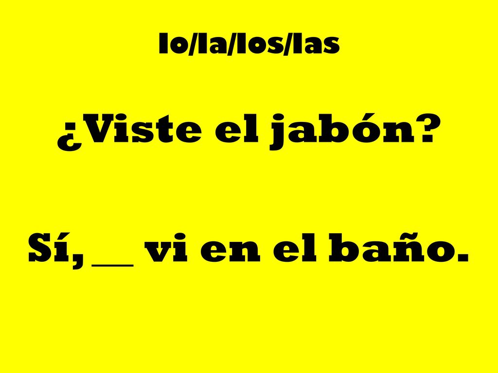 ¿Viste el jabón Sí, __ vi en el baño.