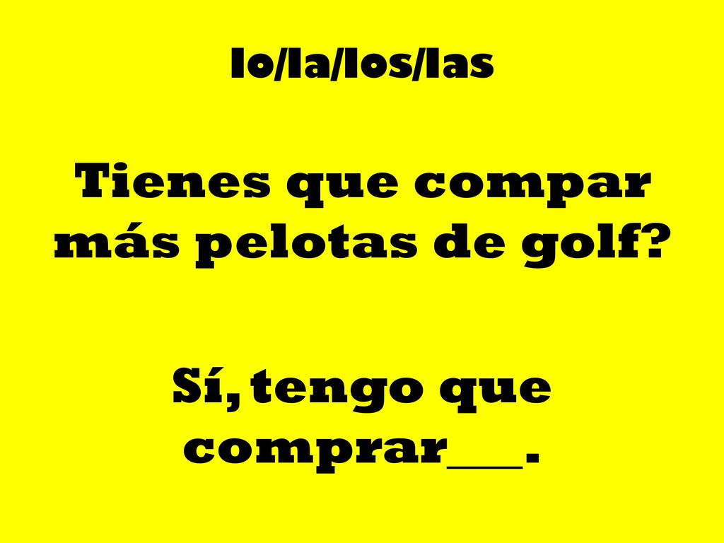Tienes que compar más pelotas de golf Sí, tengo que comprar___.