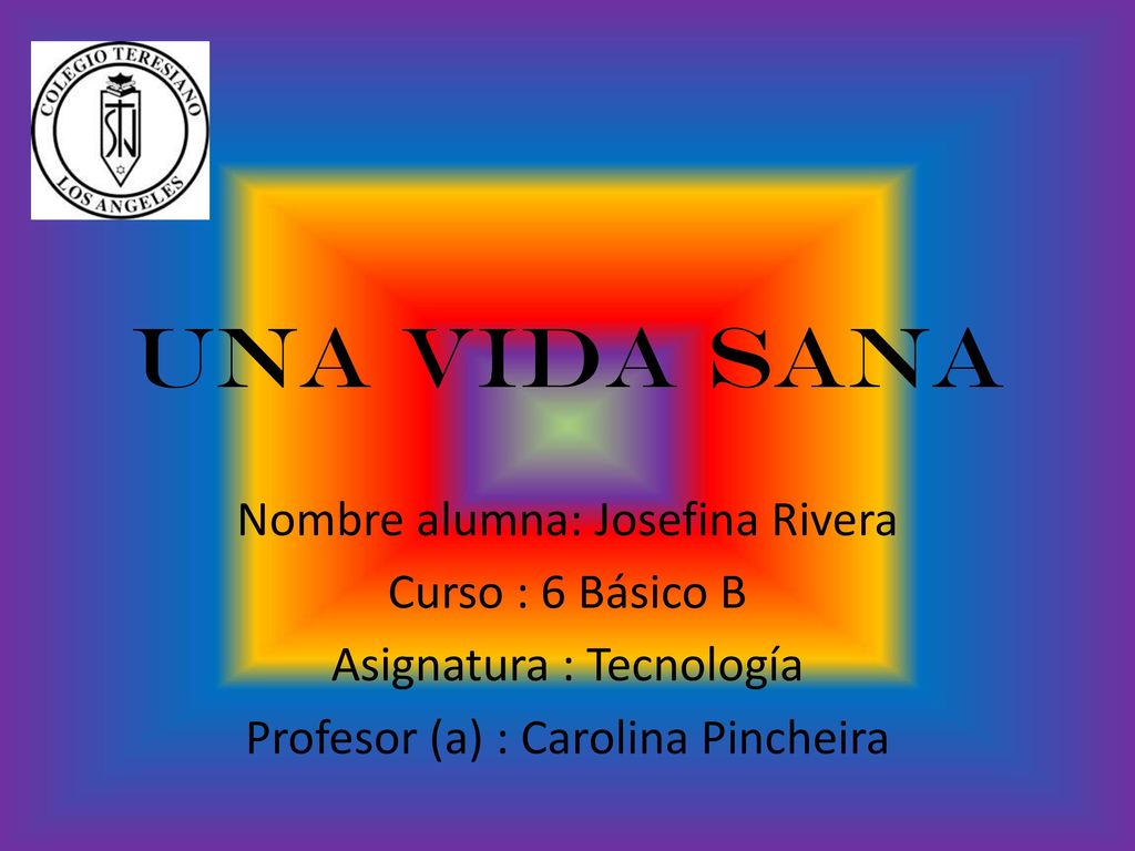 Una vida sana Nombre alumna: Josefina Rivera Curso : 6 Básico B