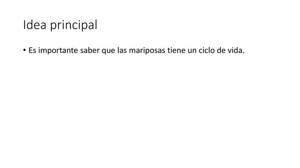 Idea principal Es importante saber que las mariposas tiene un ciclo de vida.