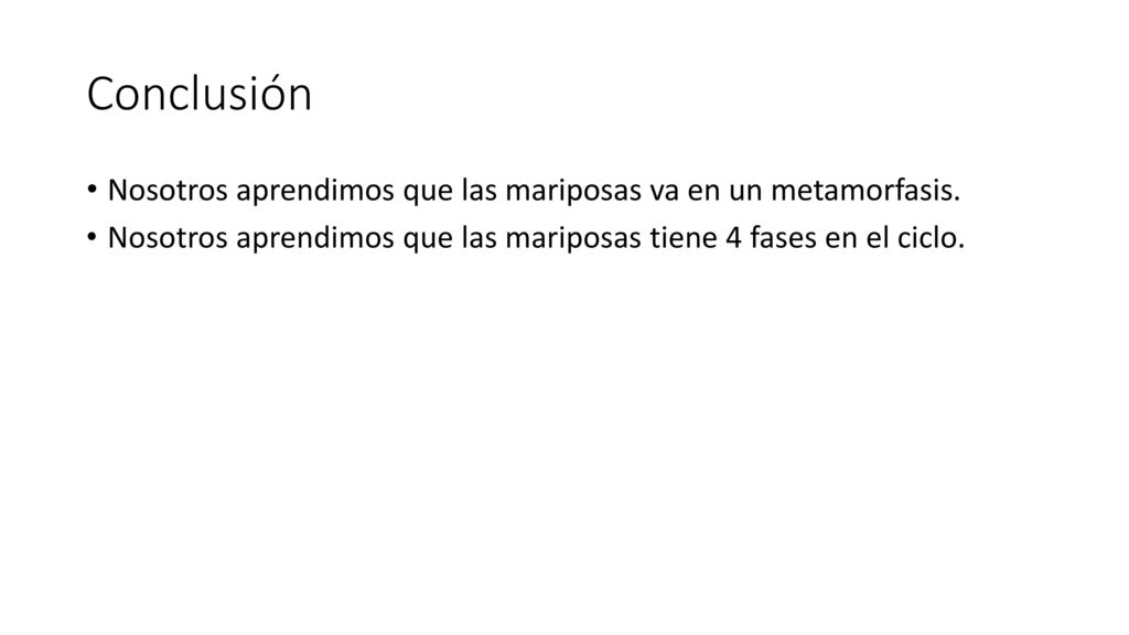 Conclusión Nosotros aprendimos que las mariposas va en un metamorfasis.