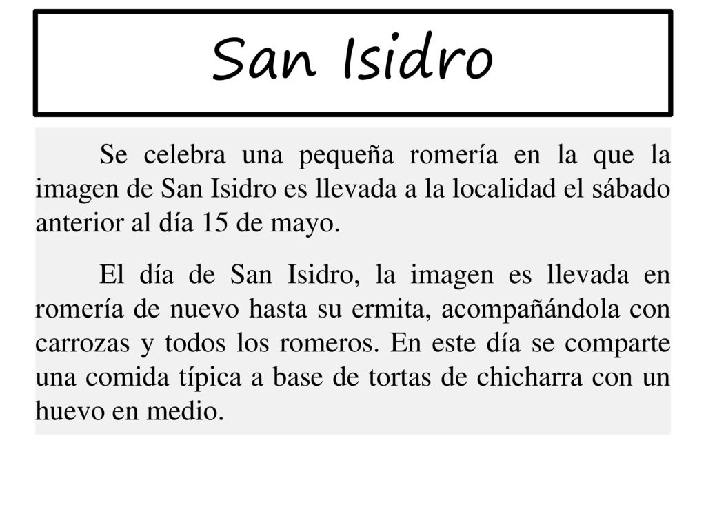 San Isidro Se celebra una pequeña romería en la que la imagen de San Isidro es llevada a la localidad el sábado anterior al día 15 de mayo.