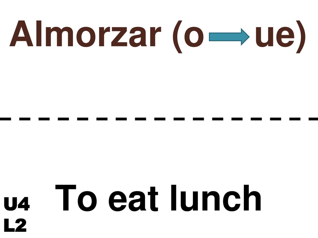 Almorzar (o ue) To eat lunch