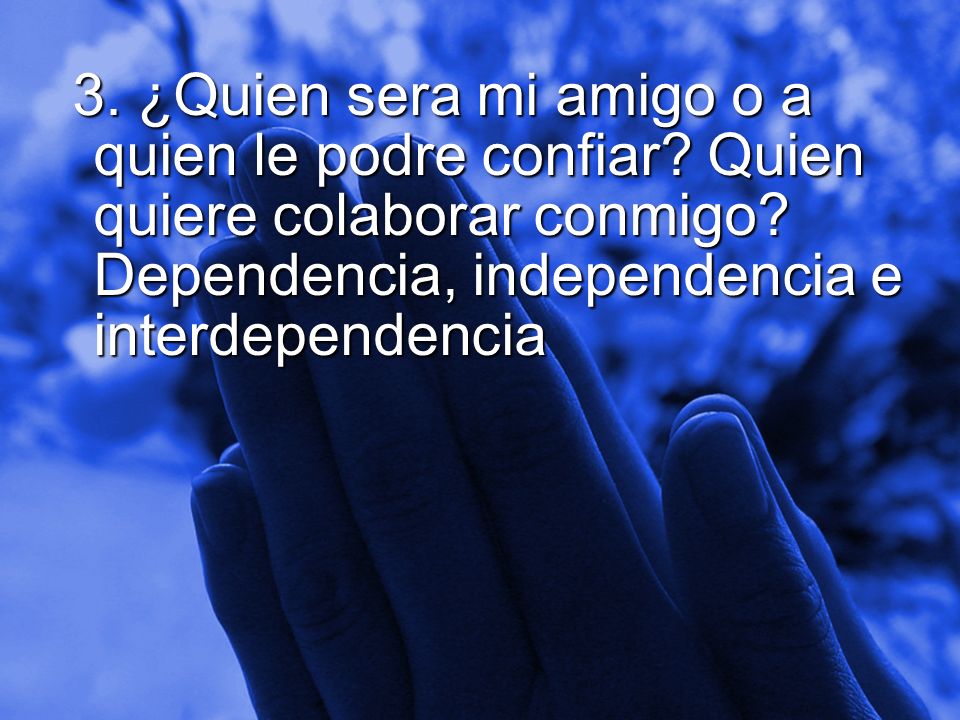 3. ¿Quien sera mi amigo o a quien le podre confiar