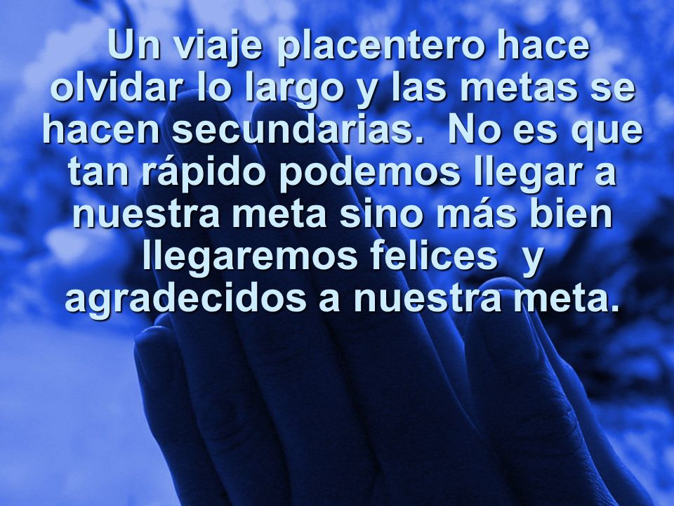 Un viaje placentero hace olvidar lo largo y las metas se hacen secundarias.