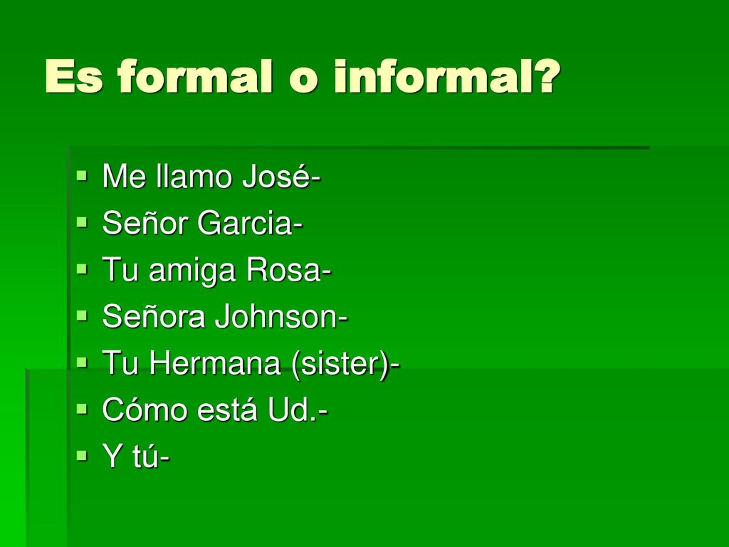 Es formal o informal Me llamo José- Señor Garcia- Tu amiga Rosa-