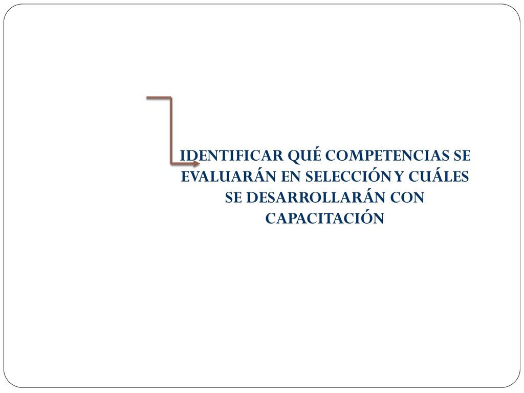 IDENTIFICAR QUÉ COMPETENCIAS SE EVALUARÁN EN SELECCIÓN Y CUÁLES SE DESARROLLARÁN CON CAPACITACIÓN