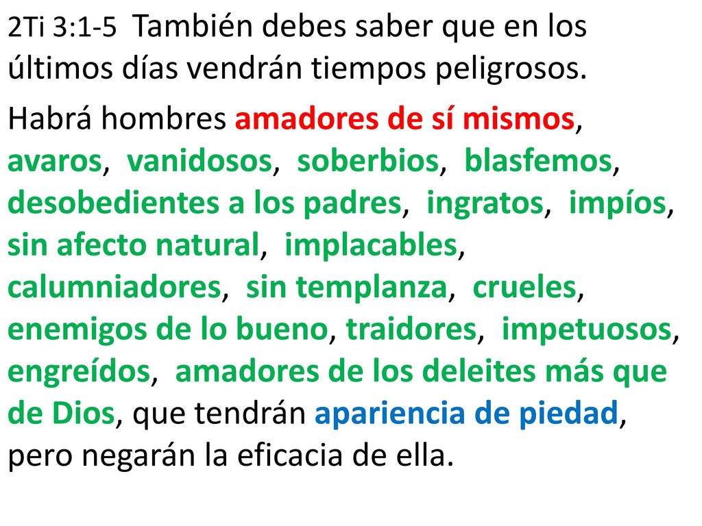 2Ti 3:1-5 También debes saber que en los últimos días vendrán tiempos peligrosos.