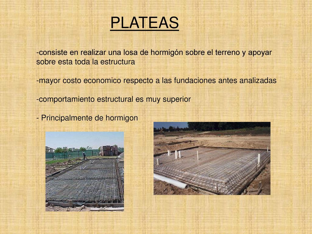PLATEAS -consiste en realizar una losa de hormigón sobre el terreno y apoyar sobre esta toda la estructura.