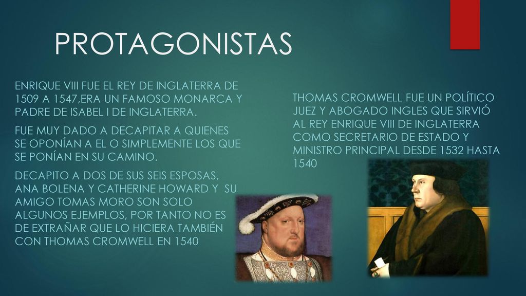PROTAGONISTAS Enrique VIII fue el rey de Inglaterra de 1509 a 1547,era un famoso monarca y padre de Isabel I de Inglaterra.