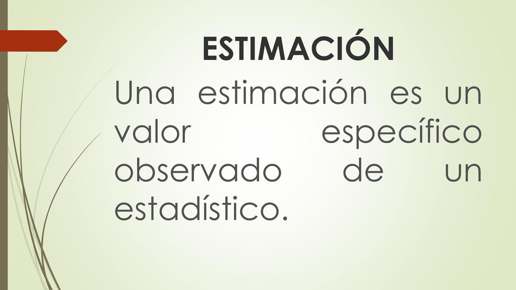 ESTIMACIÓN Una estimación es un valor específico observado de un estadístico.