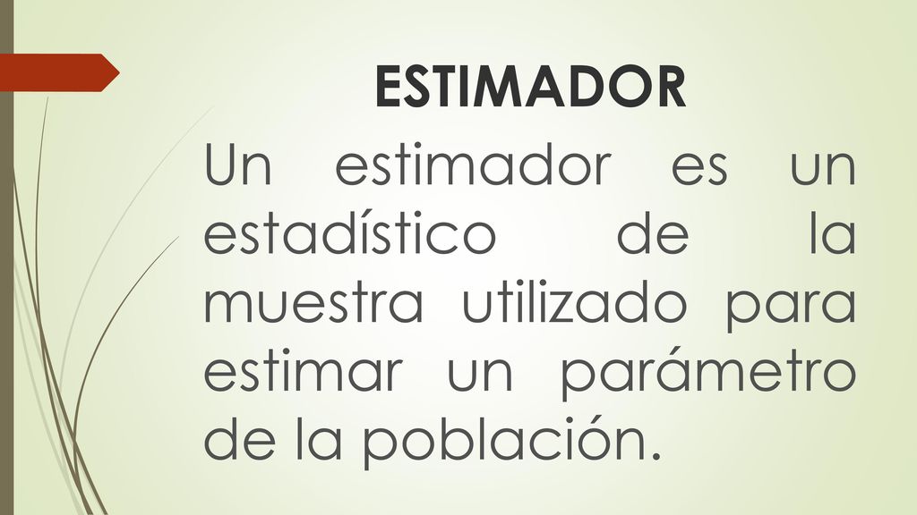 ESTIMADOR Un estimador es un estadístico de la muestra utilizado para estimar un parámetro de la población.