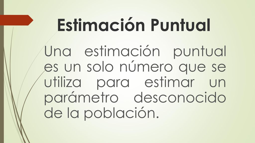 Estimación Puntual Una estimación puntual es un solo número que se utiliza para estimar un parámetro desconocido de la población.