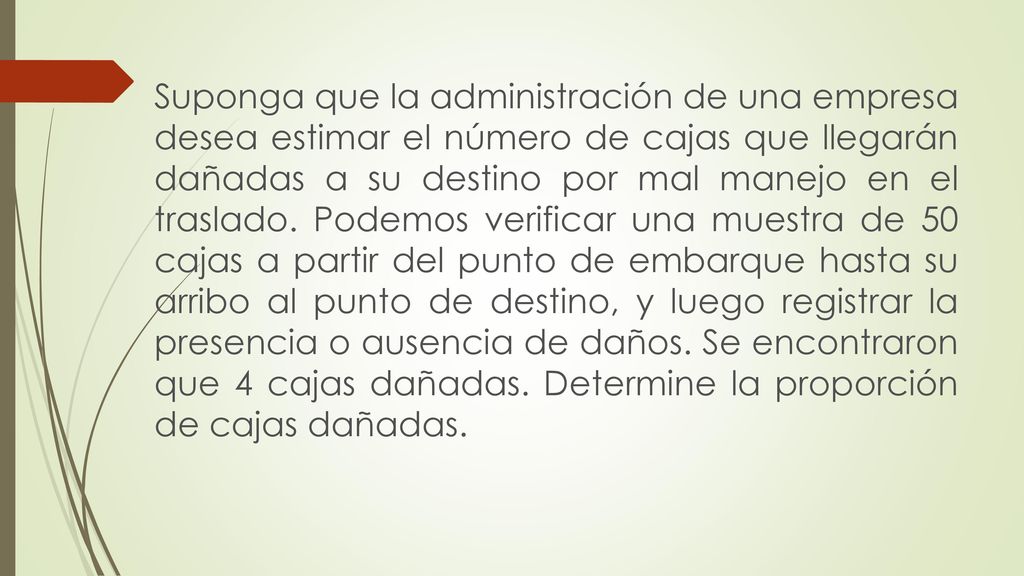 Suponga que la administración de una empresa desea estimar el número de cajas que llegarán dañadas a su destino por mal manejo en el traslado.