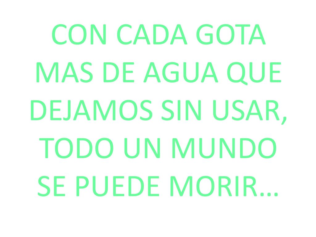 CON CADA GOTA MAS DE AGUA QUE DEJAMOS SIN USAR, TODO UN MUNDO SE PUEDE MORIR…
