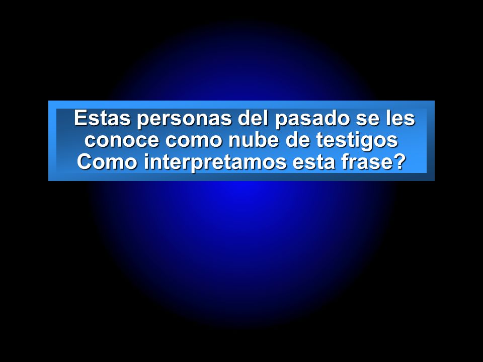 Estas personas del pasado se les conoce como nube de testigos Como interpretamos esta frase