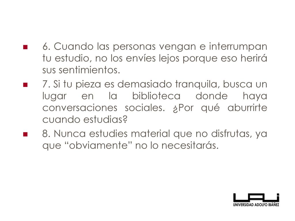 6. Cuando las personas vengan e interrumpan tu estudio, no los envíes lejos porque eso herirá sus sentimientos.