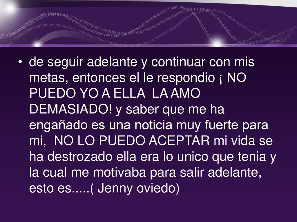 de seguir adelante y continuar con mis metas, entonces el le respondio ¡ NO PUEDO YO A ELLA LA AMO DEMASIADO.