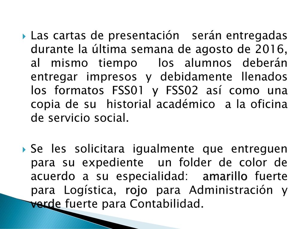 Las cartas de presentación serán entregadas durante la última semana de agosto de 2016, al mismo tiempo los alumnos deberán entregar impresos y debidamente llenados los formatos FSS01 y FSS02 así como una copia de su historial académico a la oficina de servicio social.