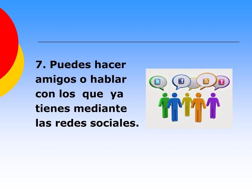 7. Puedes hacer amigos o hablar con los que ya tienes mediante las redes sociales.