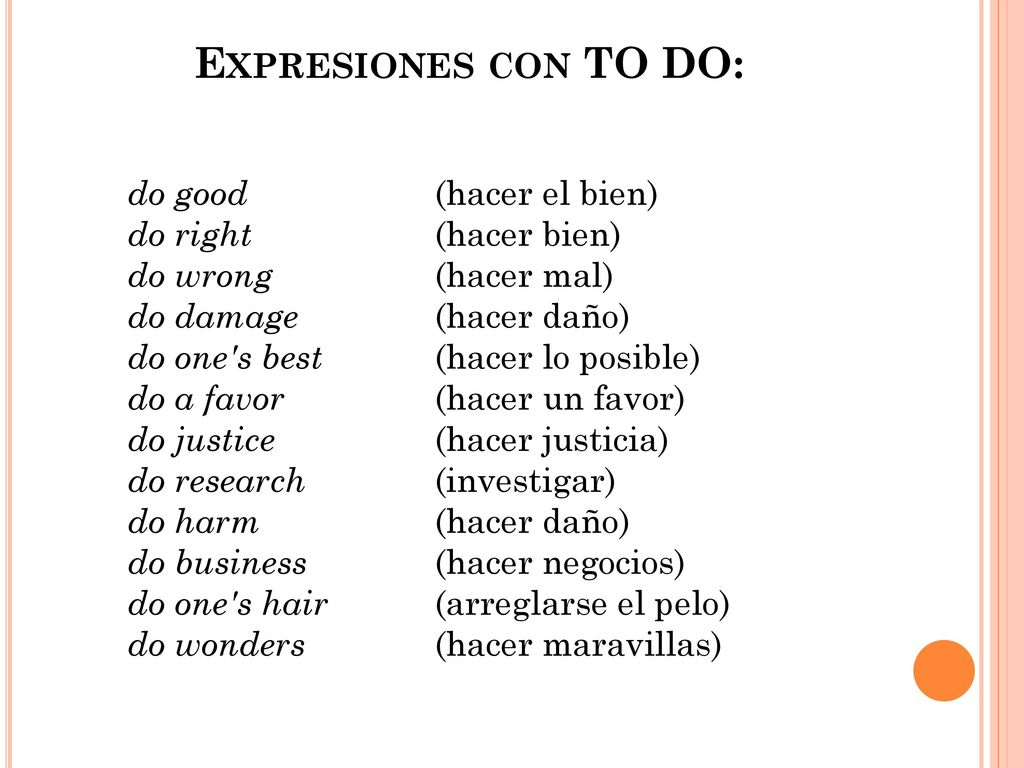Expresiones con TO DO: do good (hacer el bien) do right (hacer bien)