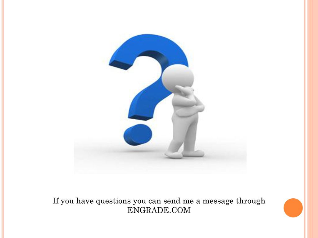If you have questions you can send me a message through ENGRADE.COM