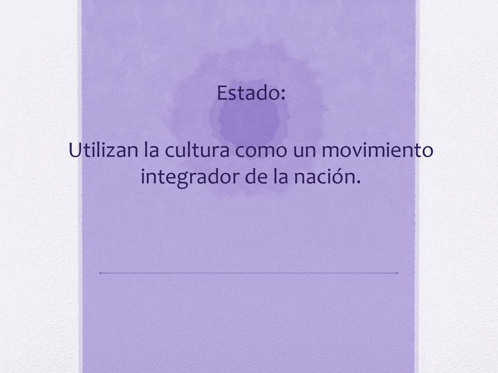Utilizan la cultura como un movimiento integrador de la nación.