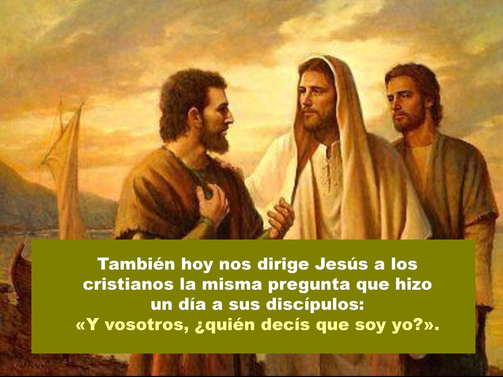 un día a sus discípulos: «Y vosotros, ¿quién decís que soy yo ».
