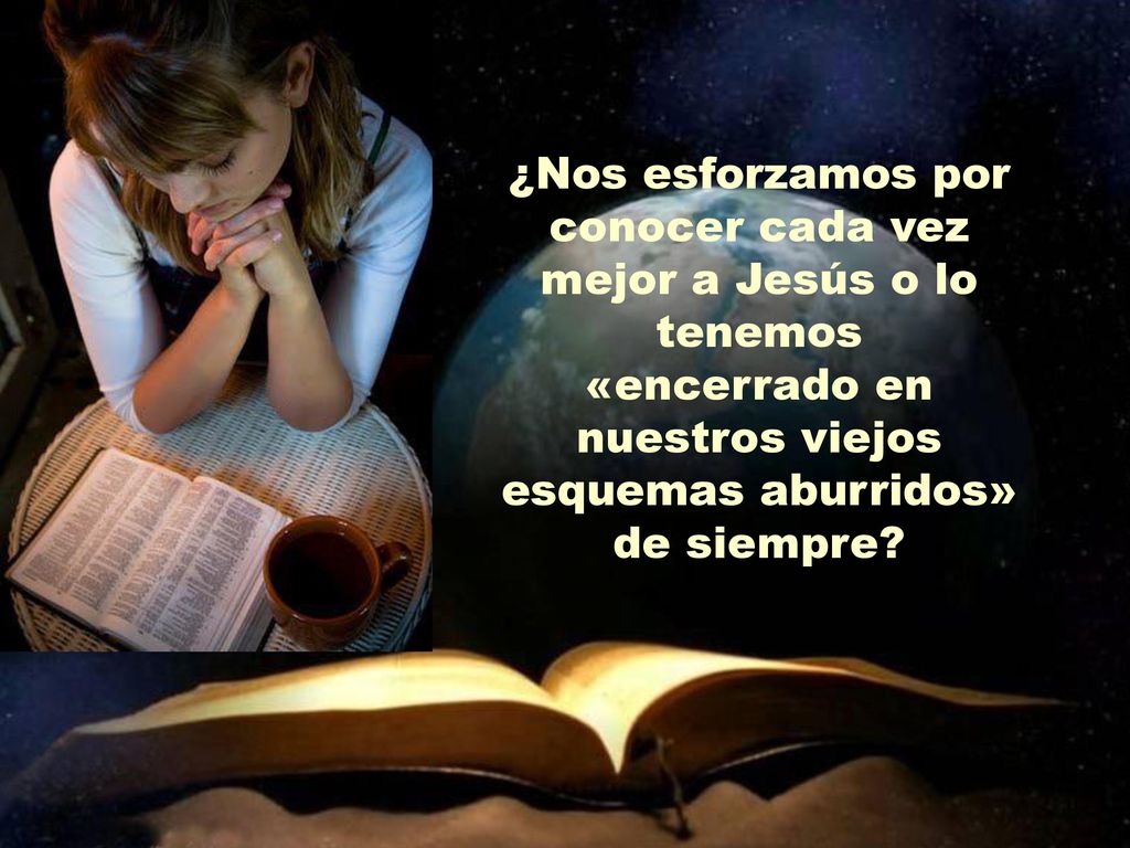 ¿Nos esforzamos por conocer cada vez mejor a Jesús o lo tenemos