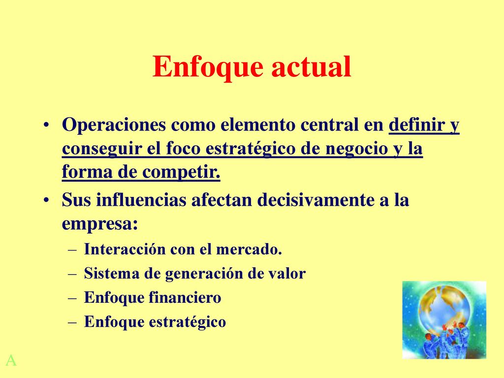 Enfoque actual Operaciones como elemento central en definir y conseguir el foco estratégico de negocio y la forma de competir.