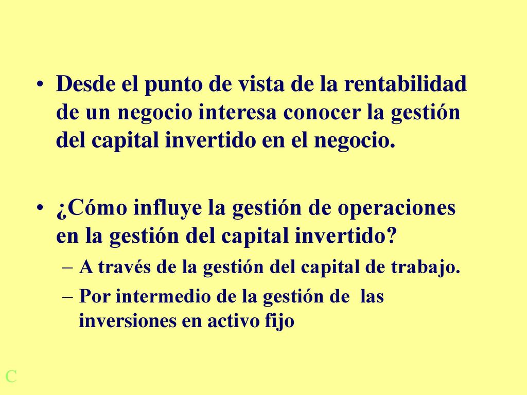Desde el punto de vista de la rentabilidad de un negocio interesa conocer la gestión del capital invertido en el negocio.