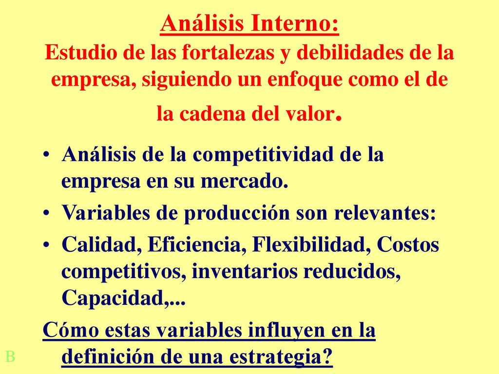Análisis Interno: Estudio de las fortalezas y debilidades de la empresa, siguiendo un enfoque como el de la cadena del valor.