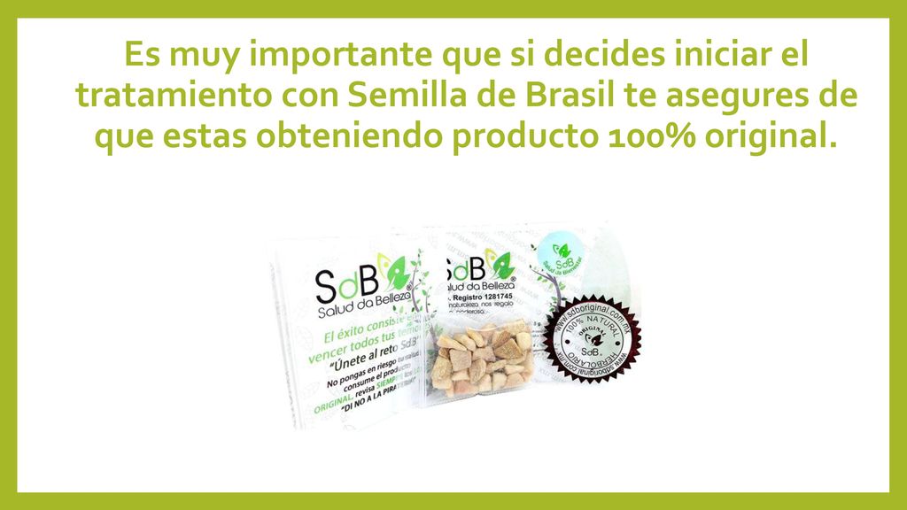 Es muy importante que si decides iniciar el tratamiento con Semilla de Brasil te asegures de que estas obteniendo producto 100% original.