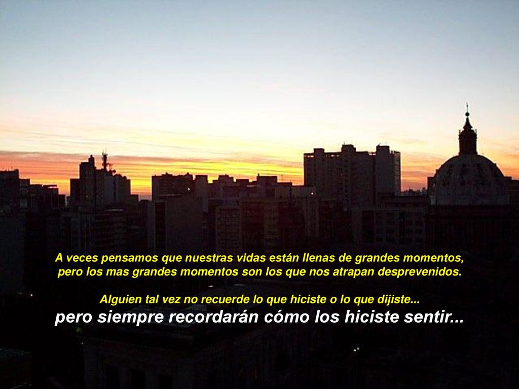 pero siempre recordarán cómo los hiciste sentir...