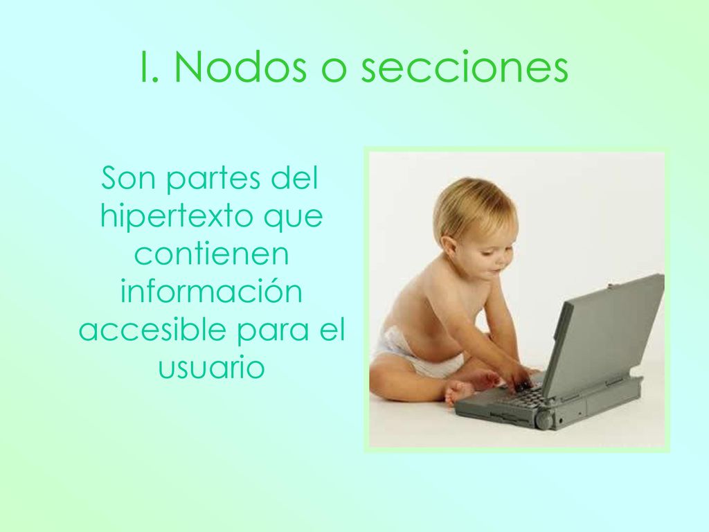 I. Nodos o secciones Son partes del hipertexto que contienen información accesible para el usuario