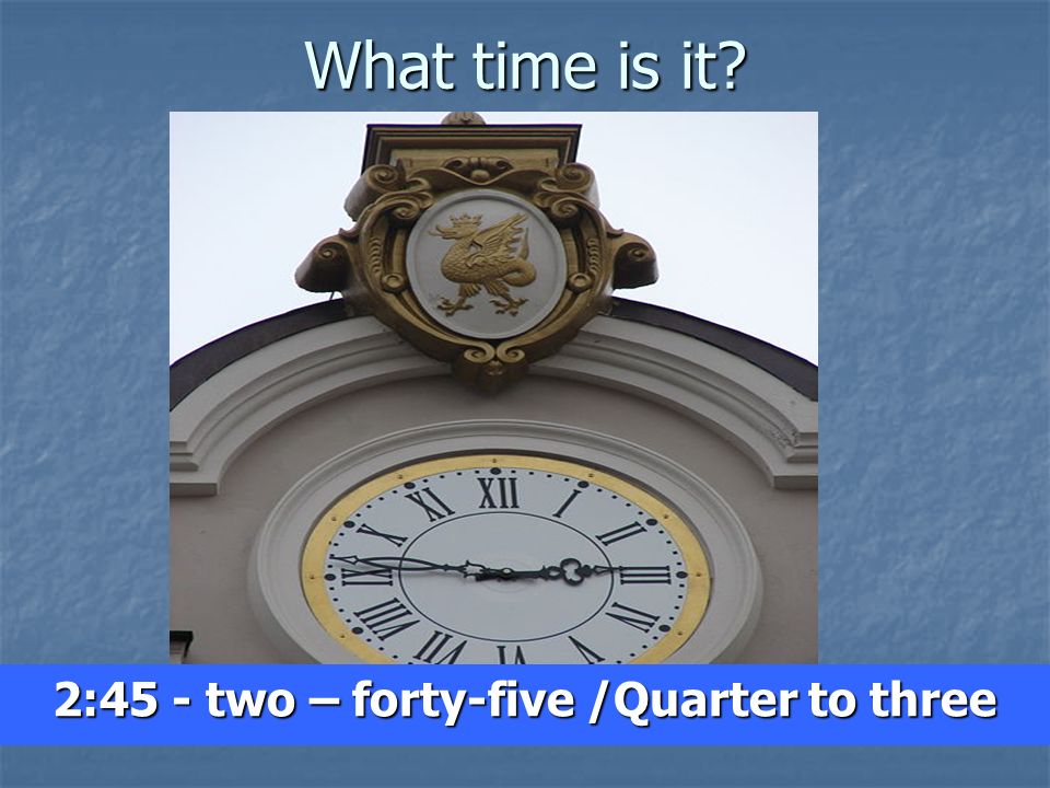 2:45 - two – forty-five /Quarter to three