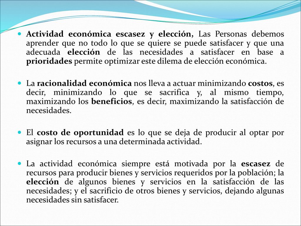 Actividad económica escasez y elección, Las Personas debemos aprender que no todo lo que se quiere se puede satisfacer y que una adecuada elección de las necesidades a satisfacer en base a prioridades permite optimizar este dilema de elección económica.