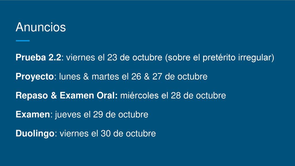 Anuncios Prueba 2.2: viernes el 23 de octubre (sobre el pretérito irregular) Proyecto: lunes & martes el 26 & 27 de octubre.