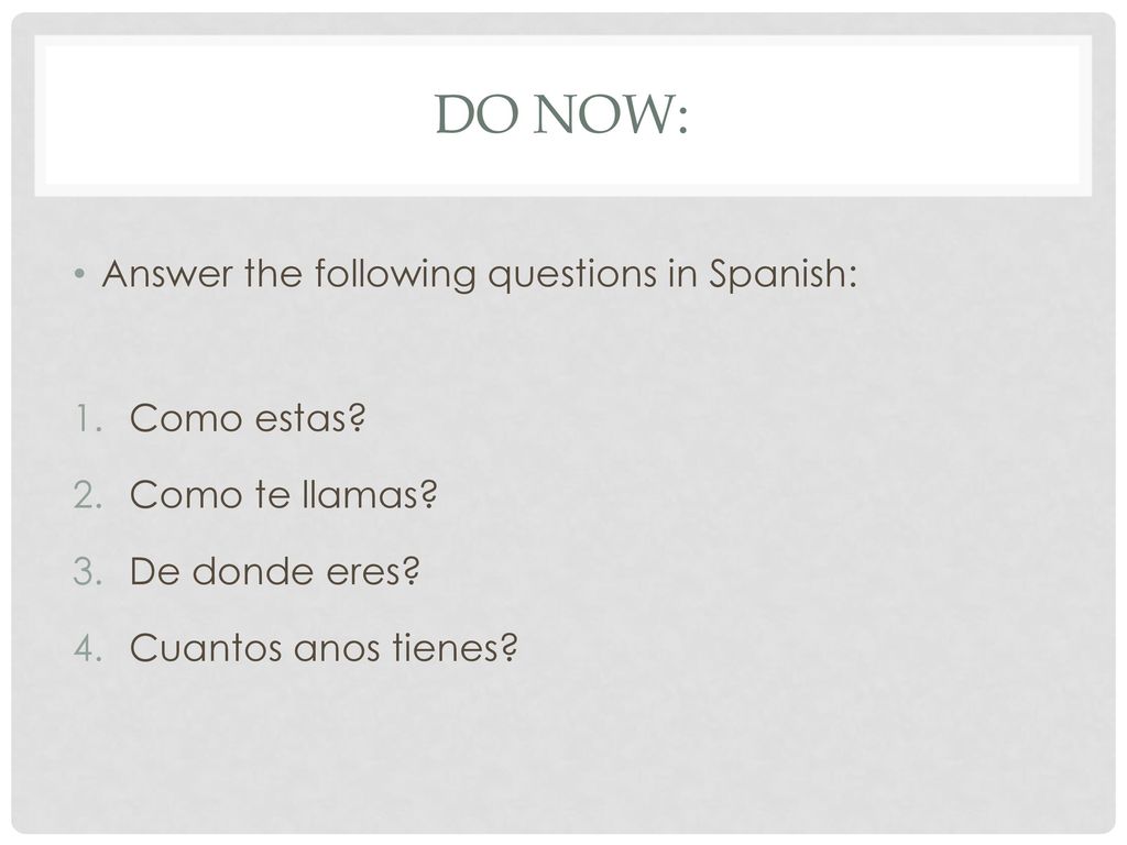 Do now: Answer the following questions in Spanish: Como estas