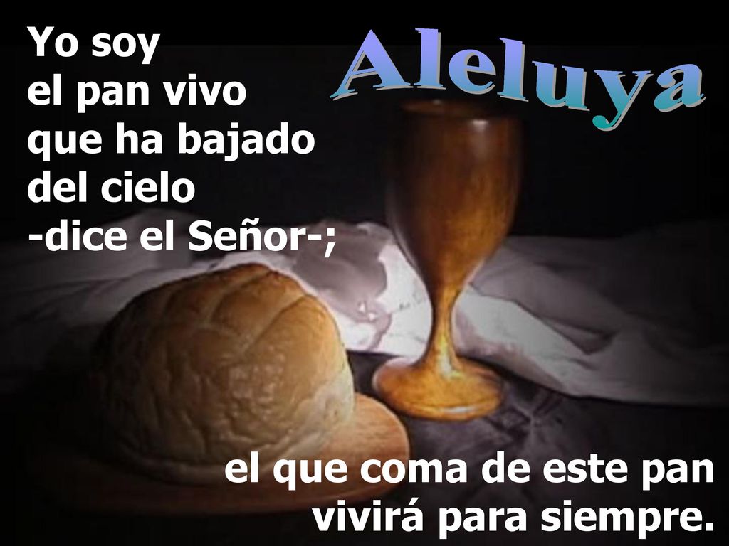 Aleluya Yo soy el pan vivo que ha bajado del cielo -dice el Señor-;