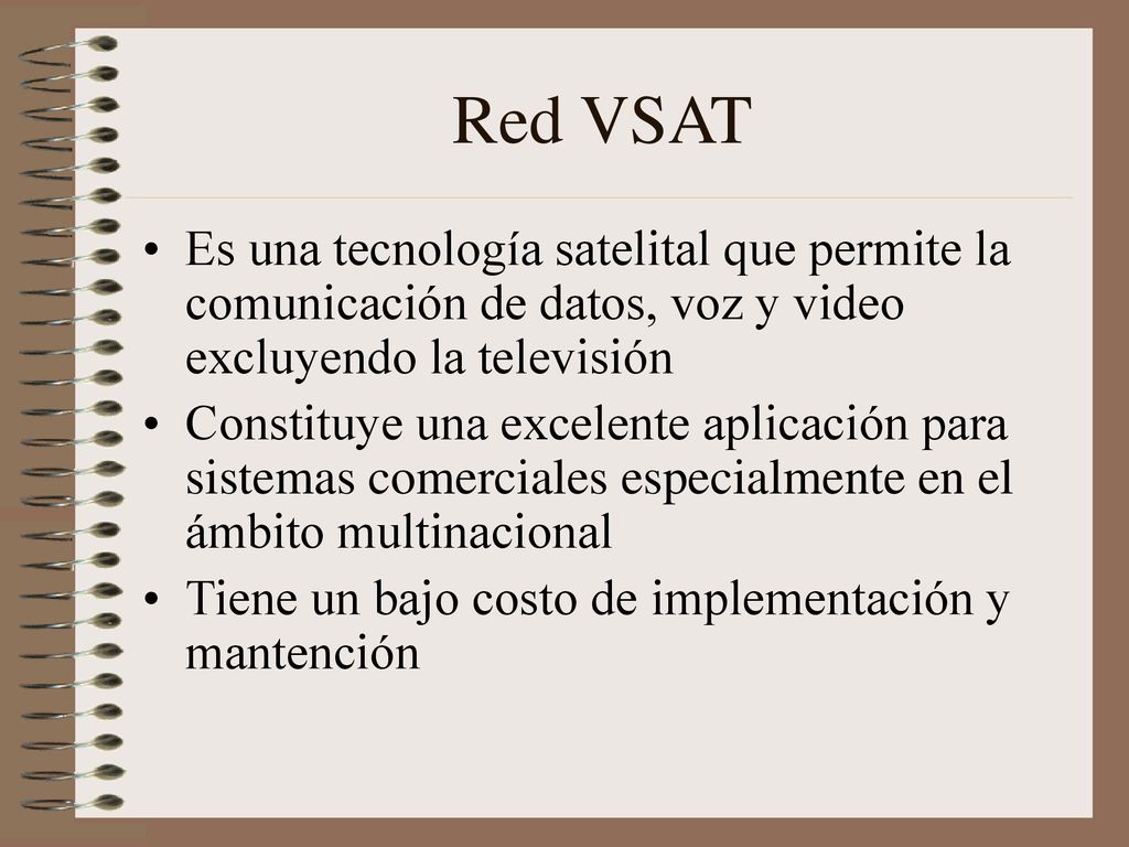 Red VSAT Es una tecnología satelital que permite la comunicación de datos, voz y video excluyendo la televisión.