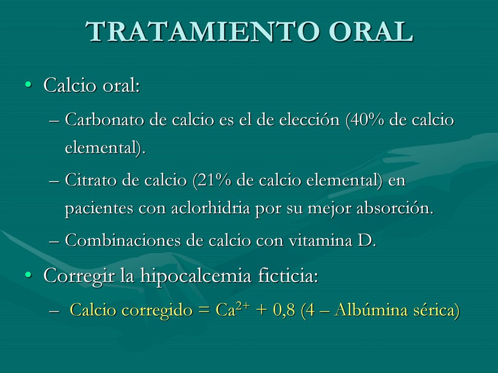 TRATAMIENTO ORAL Calcio oral: Corregir la hipocalcemia ficticia: