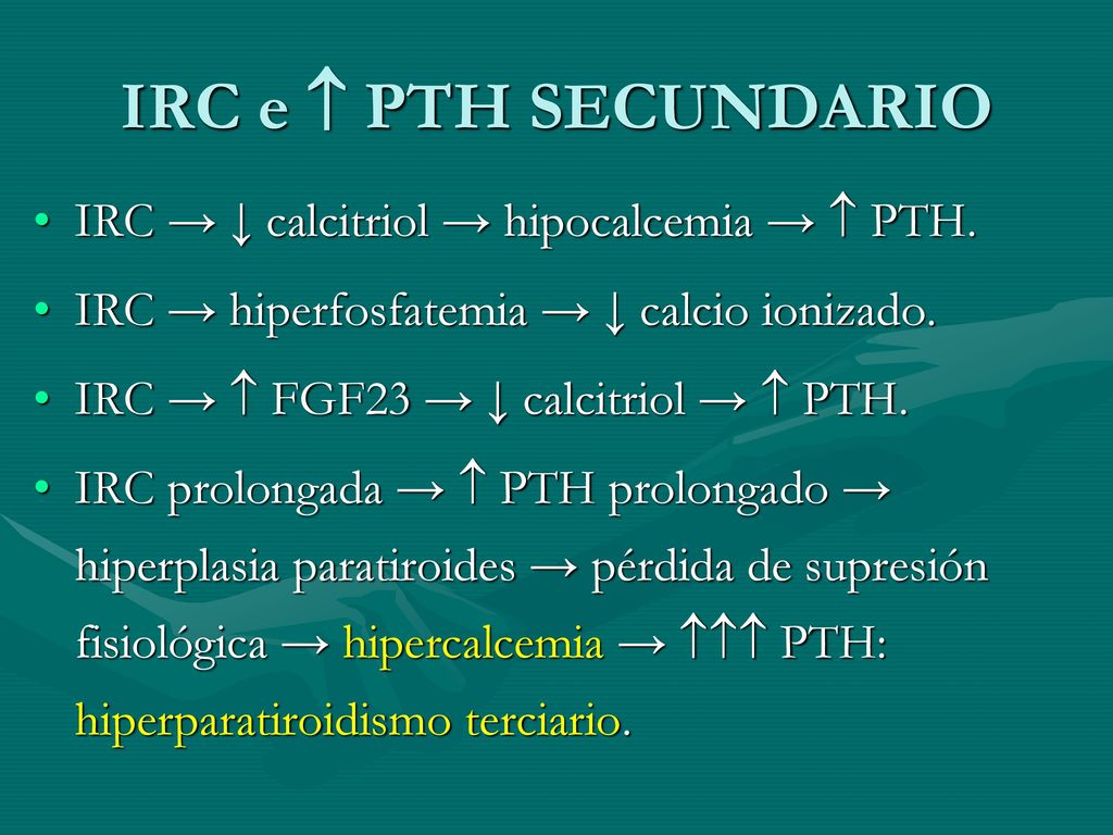 IRC e  PTH secundario IRC → ↓ calcitriol → hipocalcemia →  PTH.