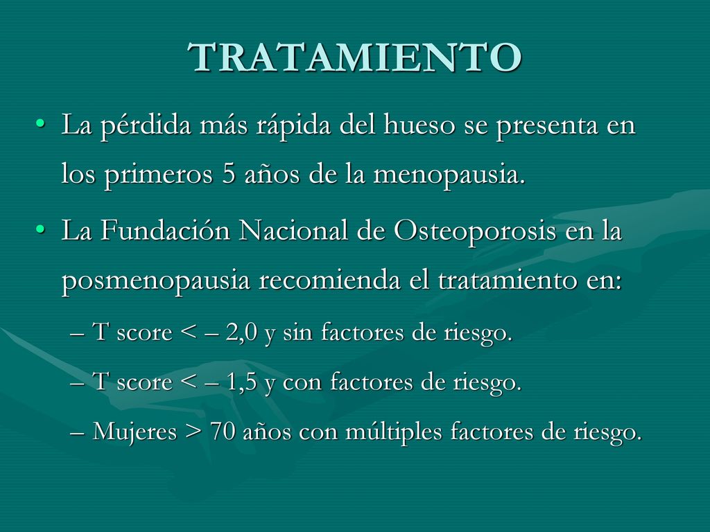 TRATAMIENTO La pérdida más rápida del hueso se presenta en los primeros 5 años de la menopausia.