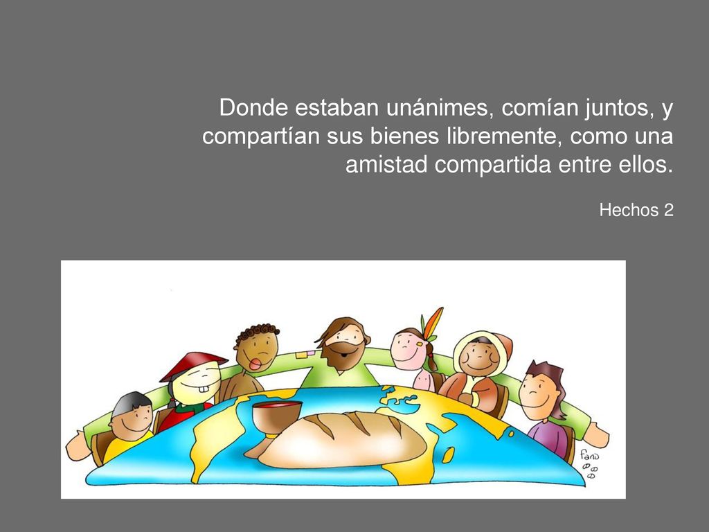 Donde estaban unánimes, comían juntos, y compartían sus bienes libremente, como una amistad compartida entre ellos.