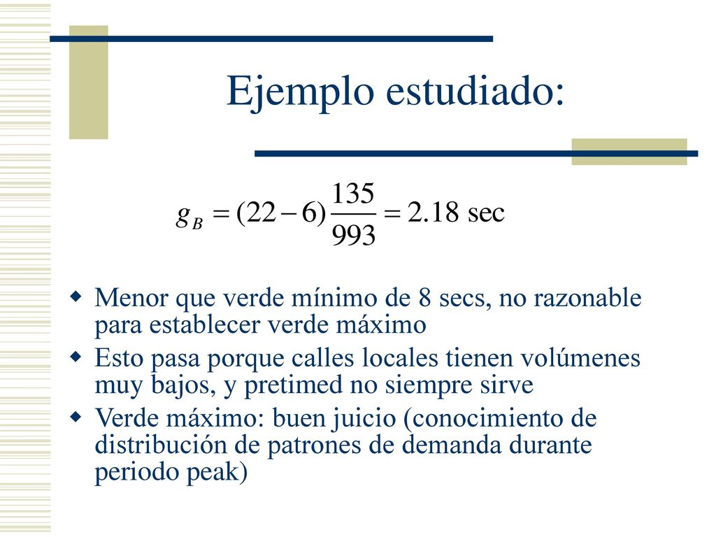 Ejemplo estudiado: Menor que verde mínimo de 8 secs, no razonable para establecer verde máximo.