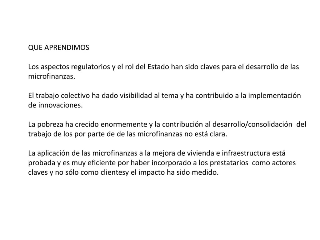 QUE APRENDIMOS Los aspectos regulatorios y el rol del Estado han sido claves para el desarrollo de las microfinanzas.