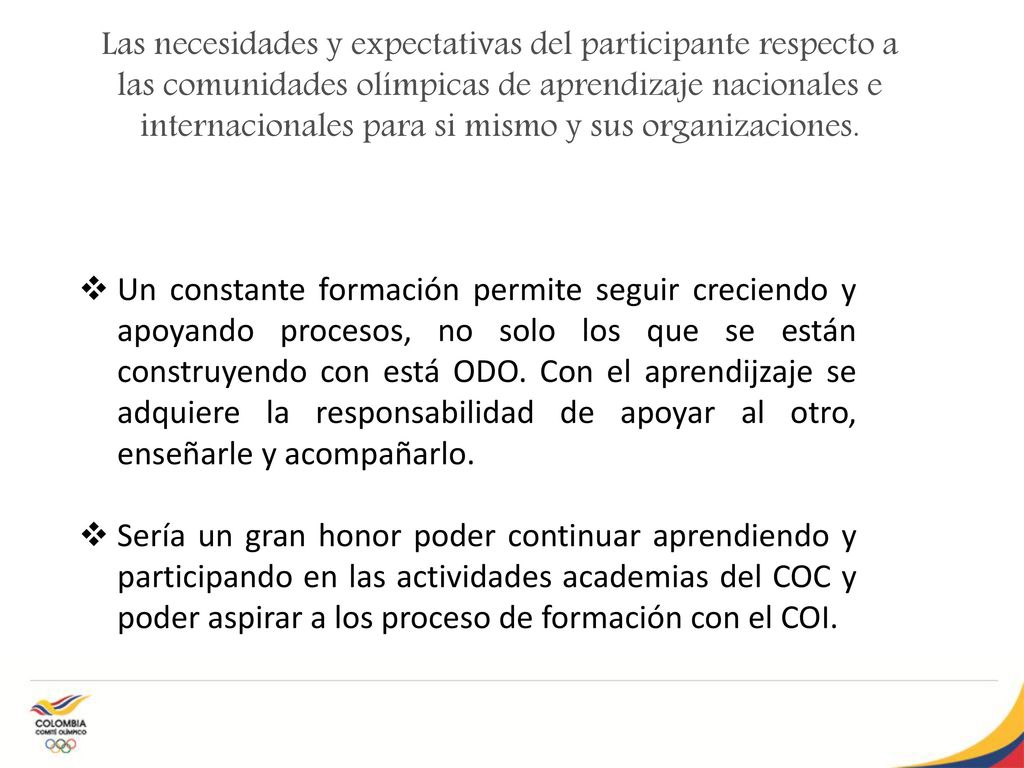 Las necesidades y expectativas del participante respecto a las comunidades olímpicas de aprendizaje nacionales e internacionales para si mismo y sus organizaciones.