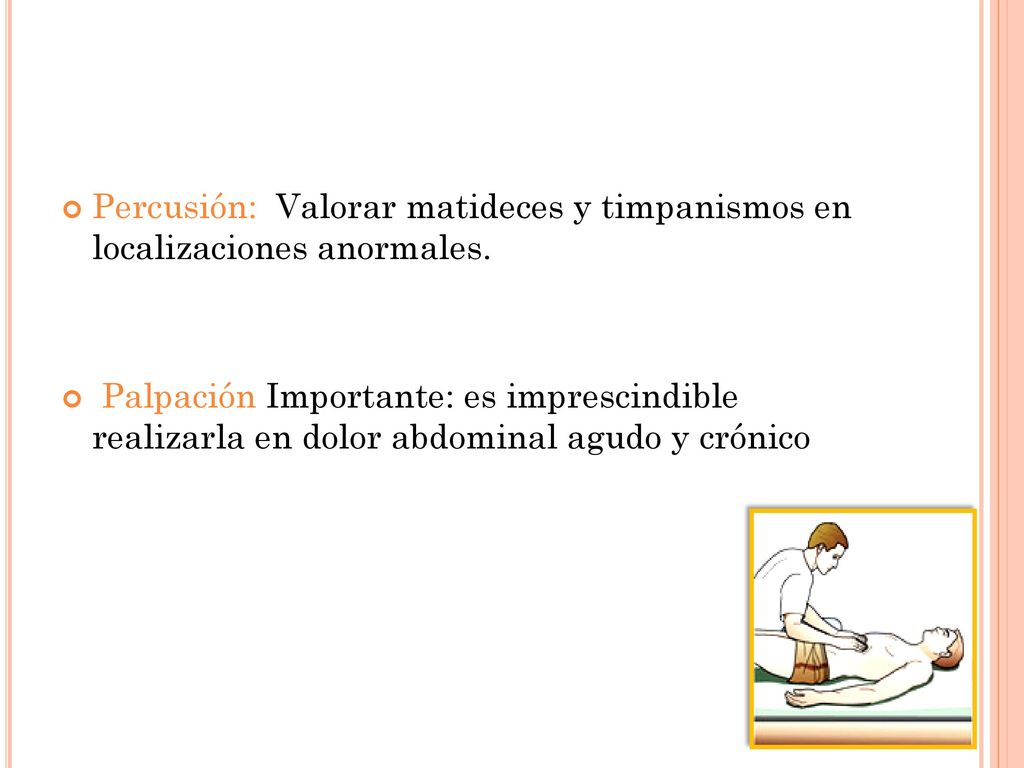 Percusión: Valorar matideces y timpanismos en localizaciones anormales.